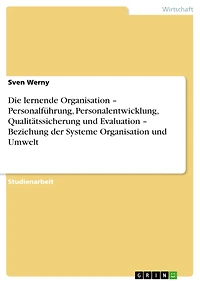 Die lernende Organisation - Personalführung, Personalentwicklung, Qualitätssicherung und Evaluation - Beziehung der Systeme Organisation und Umwelt