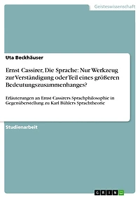 Ernst Cassirer, Die Sprache: Nur Werkzeug zur Verständigung oder Teil eines größeren Bedeutungszusammenhanges?: Erläuterungen an Ernst Cassirers Sprachphilosophie in Gegenüberstellung zu Karl Bühlers Sprachtheorie