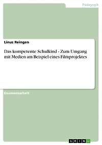 Das kompetente Schulkind - Zum Umgang mit Medien am Beispiel eines Filmprojektes