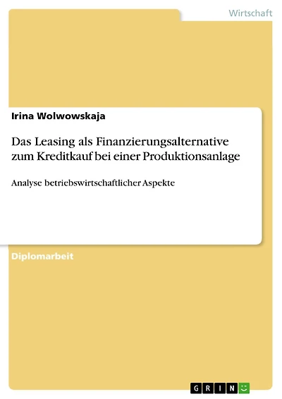 Das Leasing als Finanzierungsalternative zum Kreditkauf bei einer Produktionsanlage: Analyse betriebswirtschaftlicher Aspekte