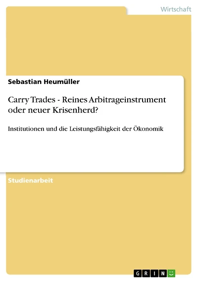Carry Trades - Reines Arbitrageinstrument oder neuer Krisenherd?: Institutionen und die Leistungsfähigkeit der Ökonomik