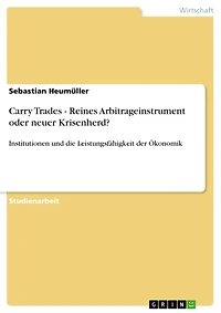 Carry Trades - Reines Arbitrageinstrument oder neuer Krisenherd?: Institutionen und die Leistungsfähigkeit der Ökonomik