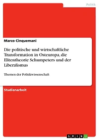 Die politische und wirtschaftliche Transformation in Osteuropa, die Elitentheorie Schumpeters und der Liberalismus: Themen der Politikwissenschaft