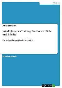 Interkulturelles Training: Methoden, Ziele und Inhalte: Ein kulturübergreifender Vergleich