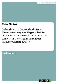 Lebenslagen in Deutschland - Armut, Unterversorgung und Ungleichheit im Wohlfahrtsstaat Deutschland - Der erste Armuts- und Reichtumsbericht der Bundesregierung (2001): Armut, Unterversorgung und Ungleichheit im Wohlfahrtsstaat Deutschland - Der erste Arm
