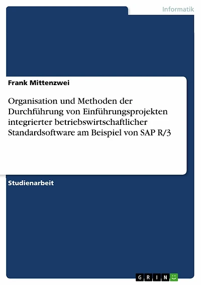 Organisation und Methoden der Durchführung von Einführungsprojekten integrierter betriebswirtschaftlicher Standardsoftware am Beispiel von SAP R/3