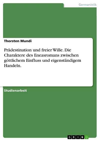 Prädestination und freier Wille. Die Charaktere des Eneasromans zwischen göttlichem Einfluss und eigenständigem Handeln.