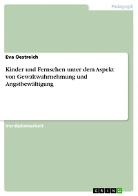 Kinder und Fernsehen unter dem Aspekt von Gewaltwahrnehmung und Angstbewältigung