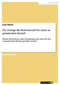 Die richtige Rechtsformwahl für einen zu gründenden Betrieb: Welche Rechtsform sollte beziehungsweise kann für den zu gründenden Betrieb gewählt werden?