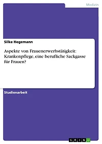 Aspekte von Frauenerwerbstätigkeit: Krankenpflege, eine berufliche Sackgasse für Frauen?
