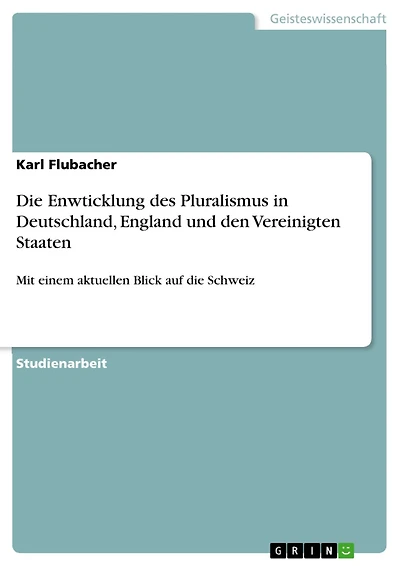 Die Enwticklung des Pluralismus in Deutschland, England und den Vereinigten Staaten: Mit einem aktuellen Blick auf die Schweiz
