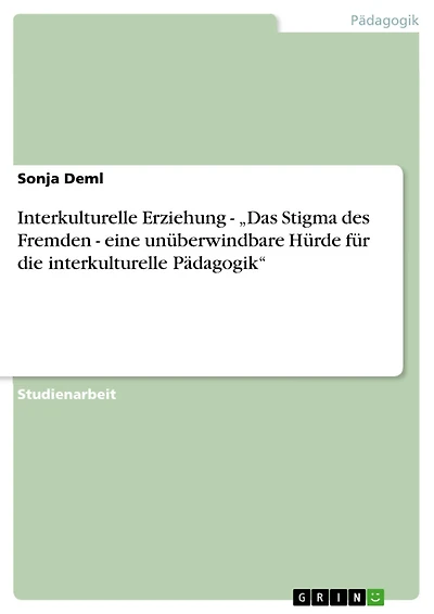 Interkulturelle Erziehung - "Das Stigma des Fremden - eine unüberwindbare Hürde für die interkulturelle Pädagogik"