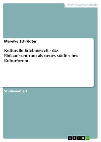 Kulturelle Erlebniswelt - das Einkaufszentrum als neues städtisches Kulturforum