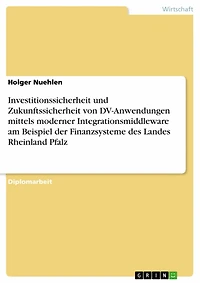 Investitionssicherheit und Zukunftssicherheit von DV-Anwendungen mittels moderner Integrationsmiddleware am Beispiel der Finanzsysteme des Landes Rheinland Pfalz