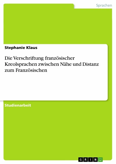 Die Verschriftung französischer Kreolsprachen zwischen Nähe und Distanz zum Französischen