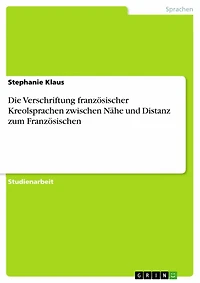 Die Verschriftung französischer Kreolsprachen zwischen Nähe und Distanz zum Französischen
