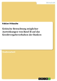 Kritische Betrachtung möglicher Auswirkungen von Basel II auf das Kreditvergabeverhalten der Banken