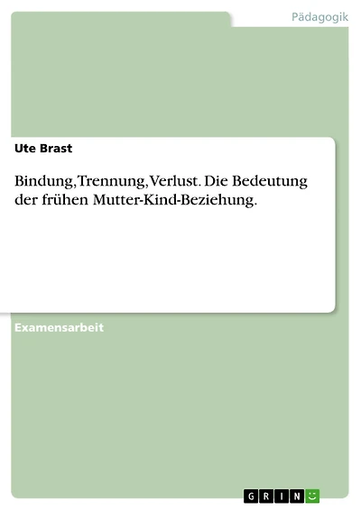 Bindung, Trennung, Verlust. Die Bedeutung der frühen Mutter-Kind-Beziehung.