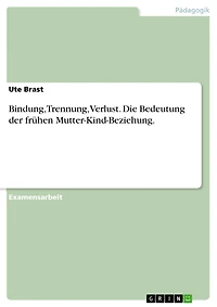 Bindung, Trennung, Verlust. Die Bedeutung der frühen Mutter-Kind-Beziehung.