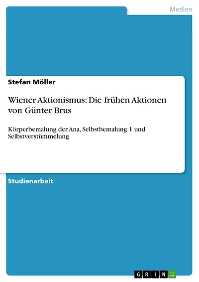 Wiener Aktionismus: Die frühen Aktionen von Günter Brus: Körperbemalung der Ana, Selbstbemalung 1 und Selbstverstümmelung