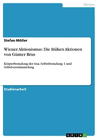 Wiener Aktionismus: Die frühen Aktionen von Günter Brus: Körperbemalung der Ana, Selbstbemalung 1 und Selbstverstümmelung