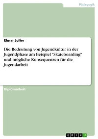 Die Bedeutung von Jugendkultur in der Jugendphase am Beispiel "Skateboarding" und mögliche Konsequenzen für die Jugendarbeit