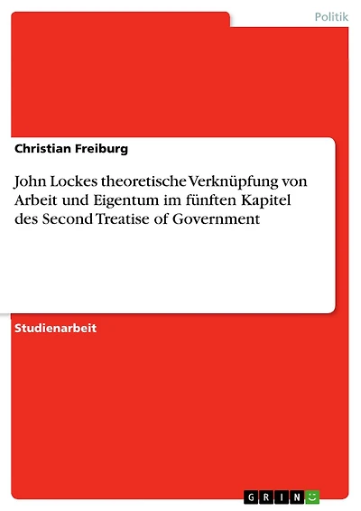 John Lockes theoretische Verknüpfung von Arbeit und Eigentum im fünften Kapitel des Second Treatise of Government