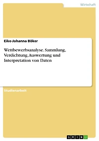 Wettbewerbsanalyse. Sammlung, Verdichtung, Auswertung und Interpretation von Daten