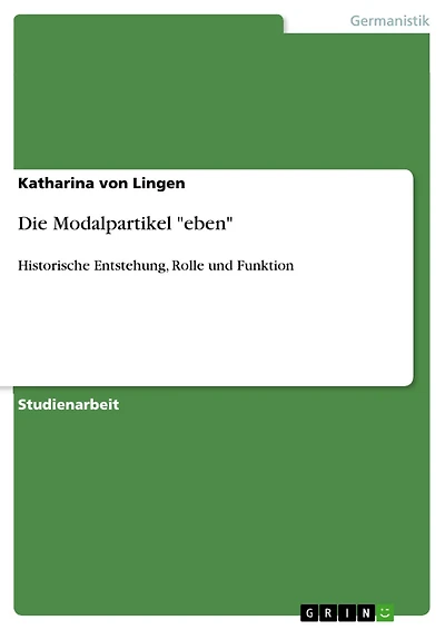 Die Modalpartikel 'eben': Historische Entstehung, Rolle und Funktion