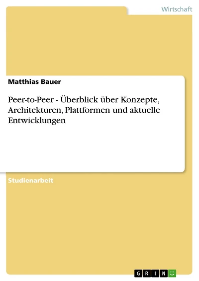 Peer-to-Peer - Überblick über Konzepte, Architekturen, Plattformen und aktuelle Entwicklungen: Überblick über Konzepte, Architekturen, Plattformen und aktuelle Entwicklungen