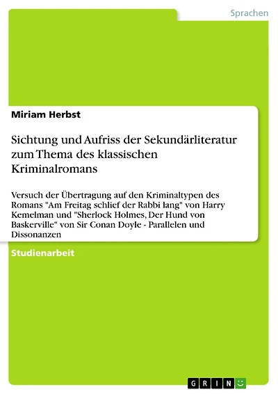 Sichtung und Aufriss der Sekundärliteratur zum Thema des klassischen Kriminalromans: Versuch der Übertragung auf den Kriminaltypen des Romans "Am Freitag schlief der Rabbi lang" von Harry Kemelman und "Sherlock Holmes, Der Hund von Baskerville" von Sir Co