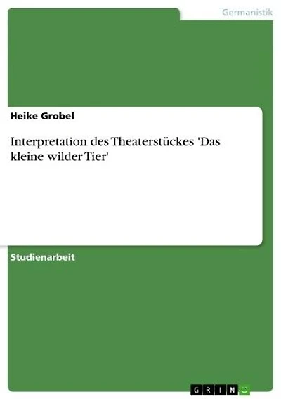Interpretation des Theaterstückes 'Das kleine wilder Tier'