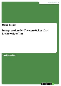 Interpretation des Theaterstückes 'Das kleine wilder Tier'