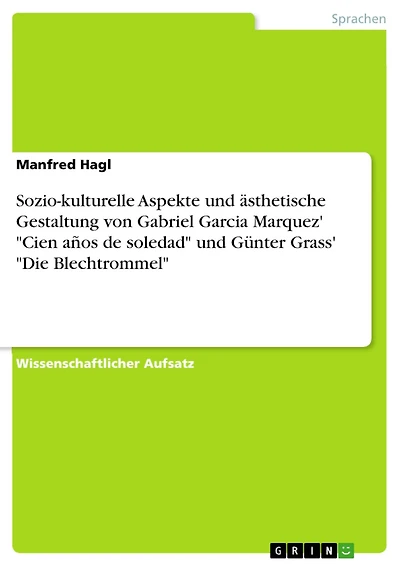 Sozio-kulturelle Aspekte und ästhetische Gestaltung von Gabriel Garcia Marquez' "Cien años de soledad" und Günter Grass' "Die Blechtrommel"