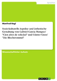 Sozio-kulturelle Aspekte und ästhetische Gestaltung von Gabriel Garcia Marquez' "Cien años de soledad" und Günter Grass' "Die Blechtrommel"