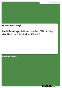 Gedichtinterpretation - Goethes 'Mir schlug das Herz; geschwind zu Pferde': Goethes 'Mir schlug das Herz, geschwind zu Pferde'