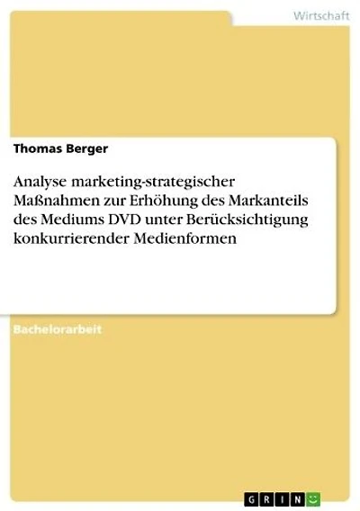 Analyse marketing-strategischer Maßnahmen zur Erhöhung des Markanteils des Mediums DVD unter Berücksichtigung konkurrierender Medienformen