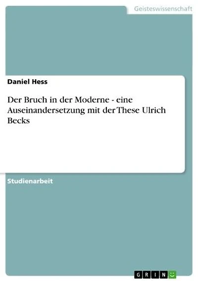 Der Bruch in der Moderne - eine Auseinandersetzung mit der These Ulrich Becks: eine Auseinandersetzung mit der These Ulrich Becks