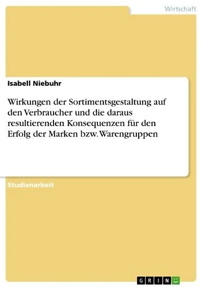 Wirkungen der Sortimentsgestaltung auf den Verbraucher und die daraus resultierenden Konsequenzen für den Erfolg der Marken bzw. Warengruppen