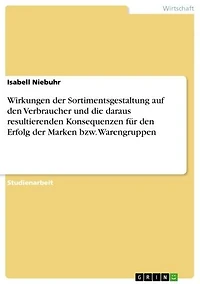 Wirkungen der Sortimentsgestaltung auf den Verbraucher und die daraus resultierenden Konsequenzen für den Erfolg der Marken bzw. Warengruppen