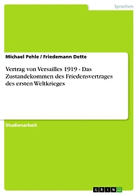 Vertrag von Versailles 1919 - Das Zustandekommen des Friedensvertrages des ersten Weltkrieges