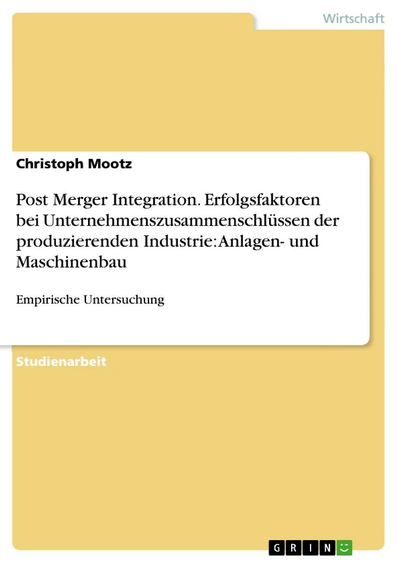 Post Merger Integration. Erfolgsfaktoren bei Unternehmenszusammenschlüssen der produzierenden Industrie: Anlagen- und Maschinenbau: Empirische Untersuchung