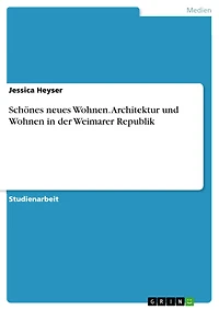 Schönes neues Wohnen. Architektur und Wohnen in der Weimarer Republik