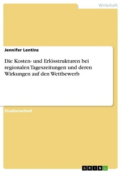 Die Kosten- und Erlösstrukturen bei regionalen Tageszeitungen und deren Wirkungen auf den Wettbewerb