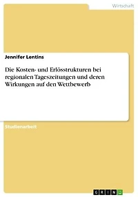 Die Kosten- und Erlösstrukturen bei regionalen Tageszeitungen und deren Wirkungen auf den Wettbewerb