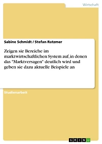 Zeigen sie Bereiche im marktwirtschaftlichen System auf, in denen das "Marktversagen" deutlich wird und geben sie dazu aktuelle Beispiele an