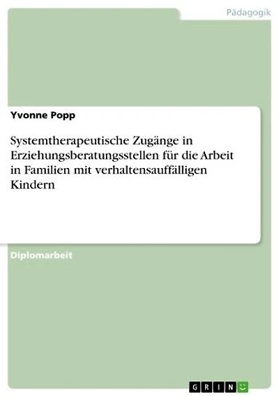 Systemtherapeutische Zugänge in Erziehungsberatungsstellen für die Arbeit in Familien mit verhaltensauffälligen Kindern