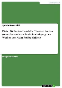 Dieter Wellershoff und der Nouveau Roman (unter besonderer Berücksichtigung des Werkes von Alain Robbe-Grillet)
