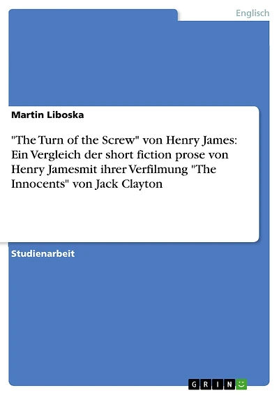 "The Turn of the Screw" von Henry James: Ein Vergleich der short fiction prose von Henry Jamesmit ihrer Verfilmung "The Innocents" von Jack Clayton