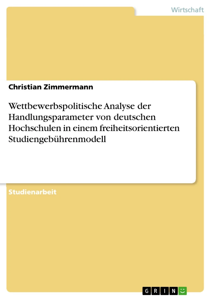 Wettbewerbspolitische Analyse der Handlungsparameter von deutschen Hochschulen in einem freiheitsorientierten Studiengebührenmodell